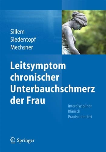 Leitsymptom chronischer Unterbauchschmerz der Frau Interdisziplinär Klinisch Praxisorientiert