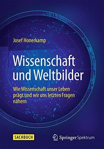 Wissenschaft und Weltbilder Wie Wissenschaft unser Leben prägt und wir uns letzten Fragen nähern