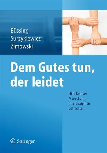 Dem Gutes tun, der leidet Hilfe kranker Menschen – interdisziplinär betrachtet