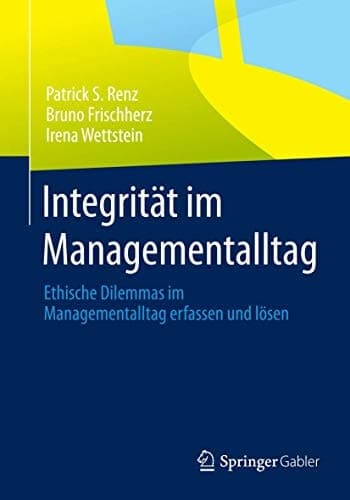 Integrität im Managementalltag Ethische Dilemmas im Managementalltag erfassen und lösen