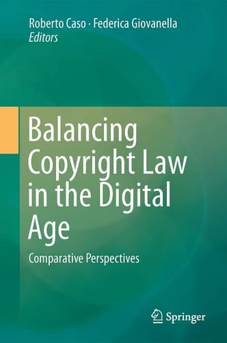 Balancing Copyright Law in the Digital Age Comparative Perspectives