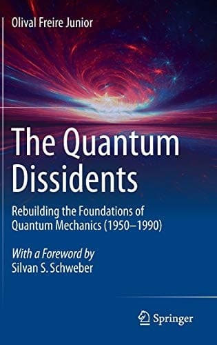 The Quantum Dissidents Rebuilding the Foundations of Quantum Mechanics (1950-1990)
