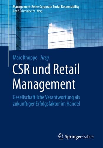 CSR und Retail Management Gesellschaftliche Verantwortung als zukünftiger Erfolgsfaktor im Handel