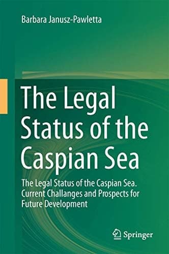The Legal Status of the Caspian Sea Current Challenges and Prospects for Future Development