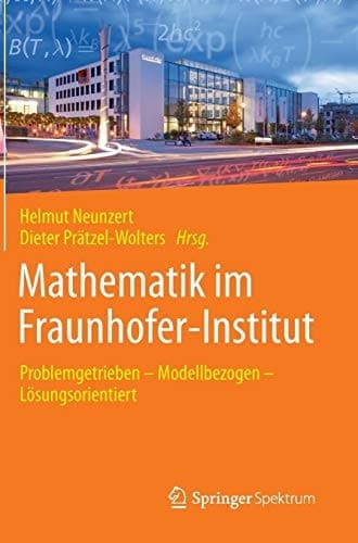 Mathematik im Fraunhofer-Institut Problemgetrieben — Modellbezogen — Lösungsorientiert