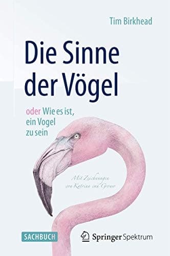 Die Sinne der Vögel oder Wie es ist, ein Vogel zu sein Mit Zeichnungen von Katrina van Grouw