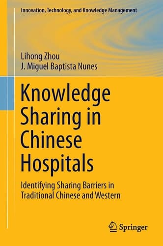 Knowledge Sharing in Chinese Hospitals Identifying Sharing Barriers in Traditional Chinese and Western Medicine Collaboration