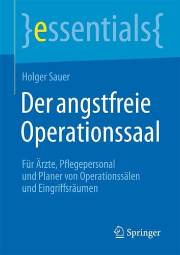 Der angstfreie Operationssaal Für Ärzte, Pflegepersonal und Planer von Operationssälen und Eingriffsräumen