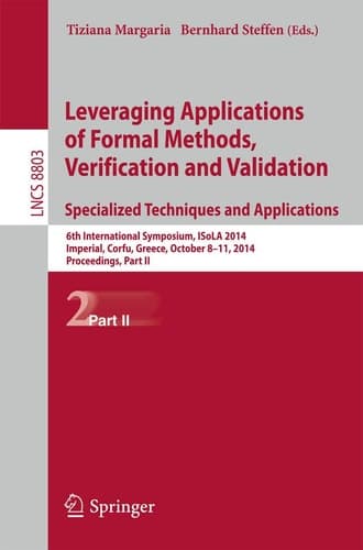 Leveraging Applications of Formal Methods, Verification and Validation. Specialized Techniques and Applications 6th International Symposium, ISoLA 2014, Imperial, Corfu, Greece, October 8-11, 2014, Proceedings, Part II