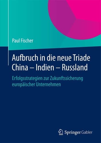 Aufbruch in die neue Triade China – Indien – Russland Erfolgsstrategien zur Zukunftssicherung europäischer Unternehmen