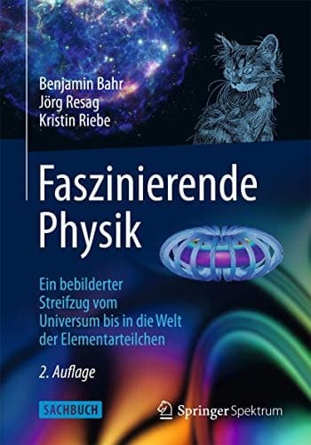 Faszinierende Physik Ein bebilderter Streifzug vom Universum bis in die Welt der Elementarteilchen