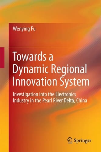 Towards a Dynamic Regional Innovation System Investigation into the Electronics Industry in the Pearl River Delta, China