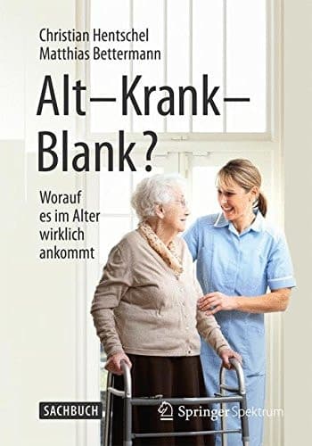 Alt – Krank – Blank? Worauf es im Alter wirklich ankommt