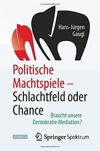 Politische Machtspiele - Schlachtfeld oder Chance Braucht unsere Demokratie Mediation?