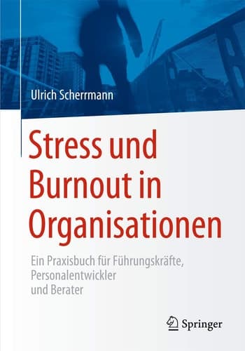 Stress und Burnout in Organisationen Ein Praxisbuch für Führungskräfte, Personalentwickler und Berater