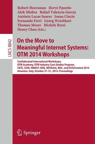 On the Move to Meaningful Internet Systems: OTM 2014 Workshops Confederated International Workshops: OTM Academy, OTM Industry Case Studies Program, C&TC, EI2N, INBAST, ISDE, META4eS, MSC and OnToContent 2014, Amantea, Italy, October 27-31, 2014. Proceedings