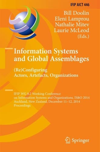 Information Systems and Global Assemblages: (Re)configuring Actors, Artefacts, Organizations IFIP WG 8.2 Working Conference, IS&O 2014, Auckland, New Zealand, December 11-12, 2014, Proceedings