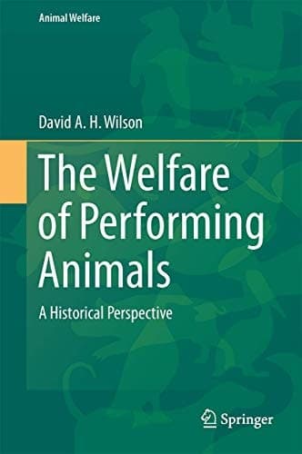 The Welfare of Performing Animals A Historical Perspective