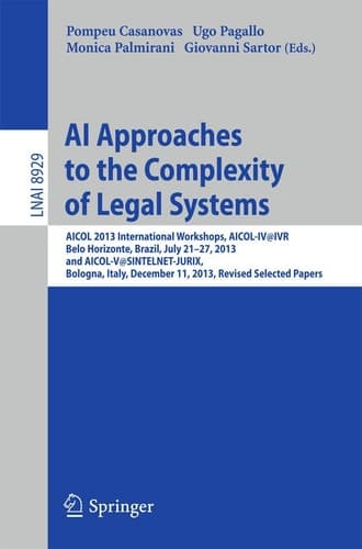 AI Approaches to the Complexity of Legal Systems AICOL 2013 International Workshops, AICOL-IV@IVR, Belo Horizonte, Brazil, July 21-27, 2013 and AICOL-V@SINTELNET-JURIX, Bologna, Italy, December 11, 2013, Revised Selected Papers