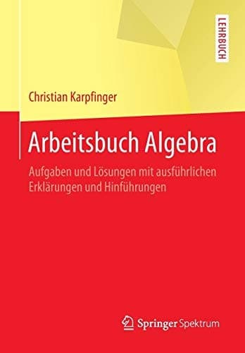 Arbeitsbuch Algebra Aufgaben und Lösungen mit ausführlichen Erklärungen und Hinführungen