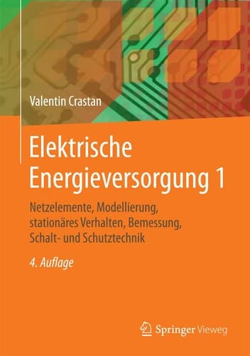 Elektrische Energieversorgung 1 Netzelemente, Modellierung, stationäres Verhalten, Bemessung, Schalt- und Schutztechnik