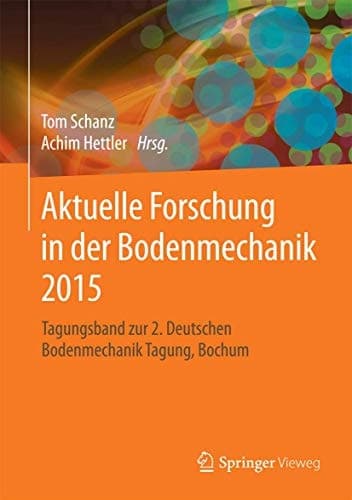 Aktuelle Forschung in der Bodenmechanik 2015 Tagungsband zur 2. Deutschen Bodenmechanik Tagung, Bochum
