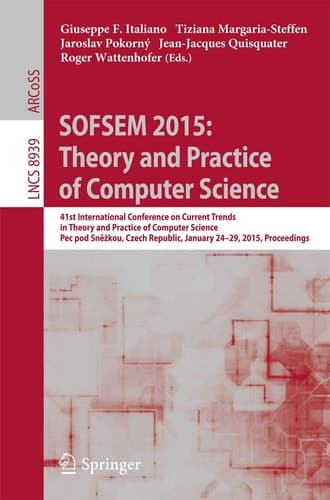 SOFSEM 2015: Theory and Practice of Computer Science 41st International Conference on Current Trends in Theory and Practice of Computer Science, Pec pod Sněžkou, Czech Republic, January 24-29, 2015, Proceedings