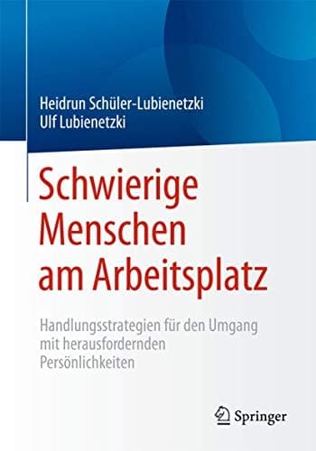 Schwierige Menschen am Arbeitsplatz Handlungsstrategien für den Umgang mit herausfordernden Persönlichkeiten