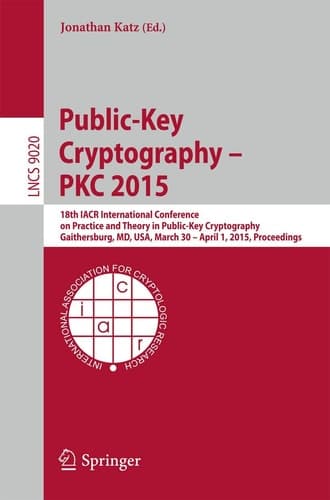 Public-Key Cryptography -- PKC 2015 18th IACR International Conference on Practice and Theory in Public-Key Cryptography, Gaithersburg, MD, USA, March 30 -- April 1, 2015, Proceedings