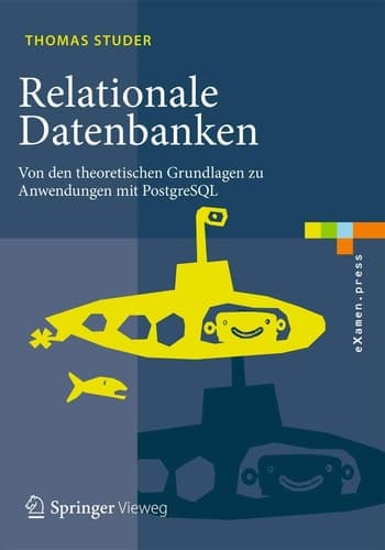 Relationale Datenbanken Von den theoretischen Grundlagen zu Anwendungen mit PostgreSQL