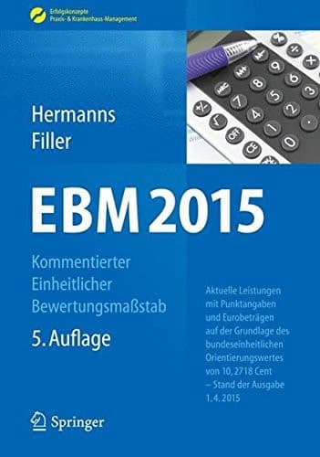 EBM 2015 - Kommentierter Einheitlicher Bewertungsmaßstab Aktuelle Leistungen mit Punktangaben und Eurobeträgen auf der Grundlage des bundeseinheitlichen Orientierungswertes von 10,2718 Cent – Stand der Ausgabe 01.04.2015