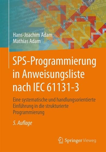 SPS-Programmierung in Anweisungsliste nach IEC 61131-3 Eine systematische und handlungsorientierte Einführung in die strukturierte Programmierung