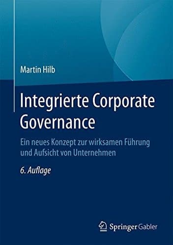 Integrierte Corporate Governance Ein neues Konzept zur wirksamen Führung und Aufsicht von Unternehmen