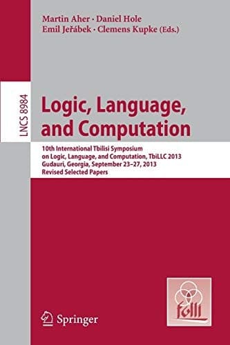 Logic, Language, and Computation 10th International Tbilisi Symposium on Logic, Language, and Computation, TbiLLC 2013, Gudauri, Georgia, September 23-27, 2013. Revised Selected Papers