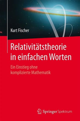 Relativitätstheorie in einfachen Worten Ein Einstieg ohne komplizierte Mathematik