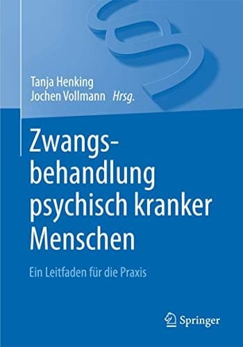 Zwangsbehandlung psychisch kranker Menschen Ein Leitfaden für die Praxis
