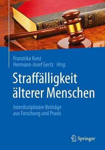Straffälligkeit älterer Menschen Interdisziplinäre Beiträge aus Forschung und Praxis