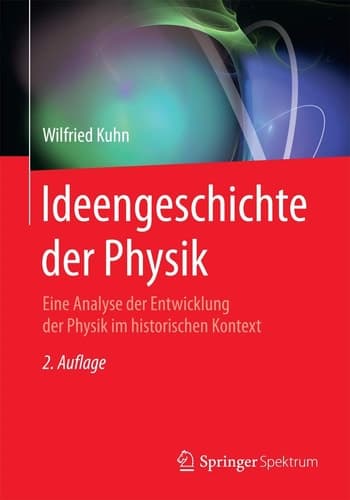 Ideengeschichte der Physik Eine Analyse der Entwicklung der Physik im historischen Kontext