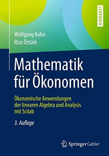 Mathematik für Ökonomen Ökonomische Anwendungen der linearen Algebra und Analysis mit Scilab