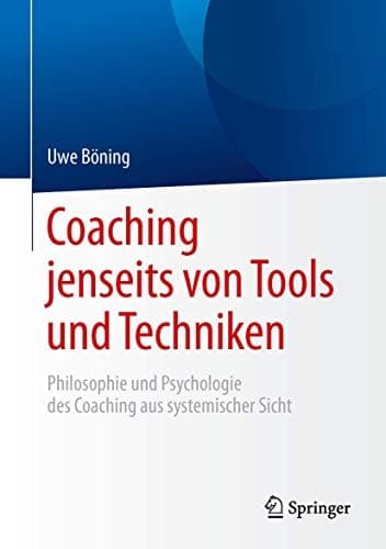 Coaching jenseits von Tools und Techniken Philosophie und Psychologie des Coaching aus systemischer Sicht
