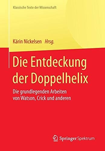 Die Entdeckung der Doppelhelix Die grundlegenden Arbeiten von Watson, Crick und anderen