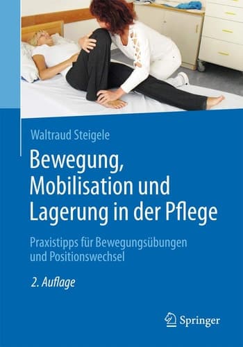 Bewegung, Mobilisation und Lagerung in der Pflege Praxistipps für Bewegungsübungen und Positionswechsel