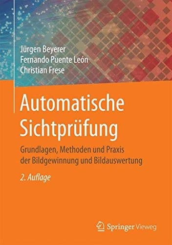 Automatische Sichtprüfung Grundlagen, Methoden und Praxis der Bildgewinnung und Bildauswertung