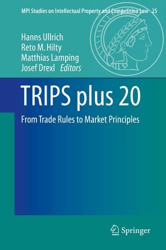 TRIPS plus 20 From Trade Rules to Market Principles