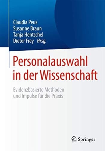 Personalauswahl in der Wissenschaft Evidenzbasierte Methoden und Impulse für die Praxis