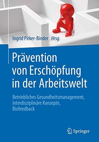 Prävention von Erschöpfung in der Arbeitswelt Betriebliches Gesundheitsmanagement, interdisziplinäre Konzepte, Biofeedback