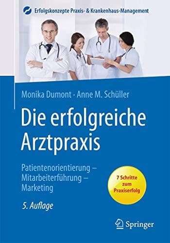 Die erfolgreiche Arztpraxis Patientenorientierung, Mitarbeiterführung, Marketing