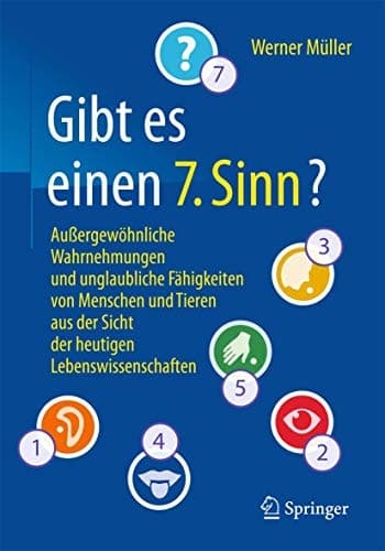 Gibt es einen "7. Sinn"? Außergewöhnliche Wahrnehmungen und unglaubliche Fähigkeiten von Menschen und Tieren aus der Sicht der heutigen Lebenswissenschaften