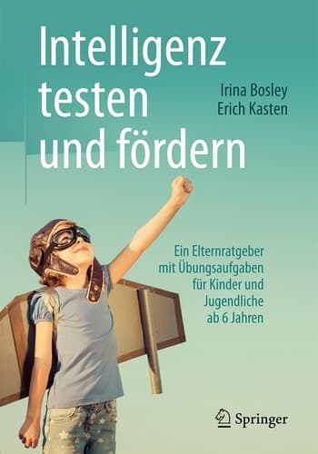 Intelligenz testen und fördern Ein Elternratgeber mit Übungsaufgaben für Kinder und Jugendliche ab 6 Jahren