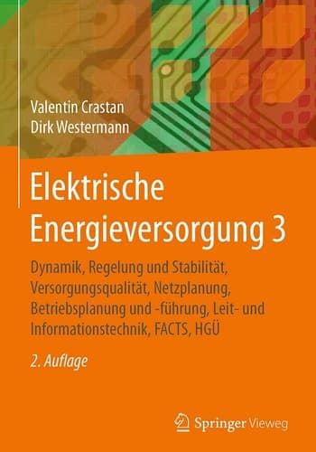 Elektrische Energieversorgung 3 Dynamik, Regelung und Stabilität, Versorgungsqualität, Netzplanung, Betriebsplanung und -führung, Leit- und Informationstechnik, FACTS, HGÜ